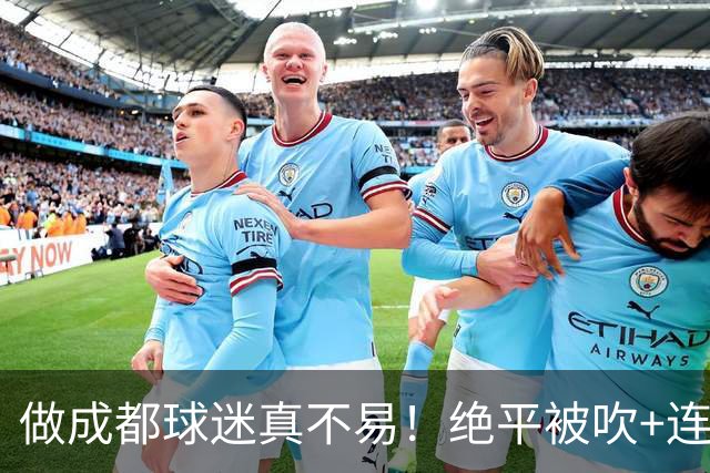做成都球迷真不易！绝平被吹+连丢冠军点，末轮要丢冠，真成全中超笑话