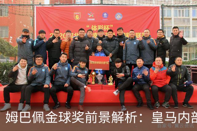 姆巴佩金球奖前景解析：皇马内部乐观与外部质疑