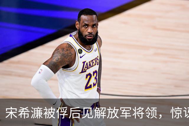 宋希濂被俘后见解放军将领，惊讶道：司令员和士兵竟穿得一样？