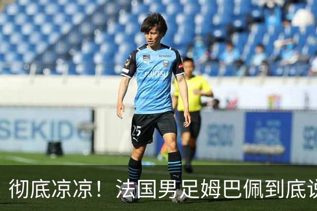 彻底凉凉！法国男足姆巴佩到底说了什么涉华不当言论？