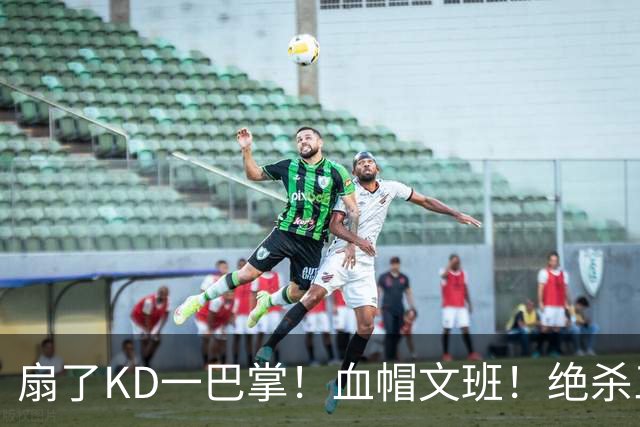 扇了KD一巴掌！血帽文班！绝杀三分就这么没了？