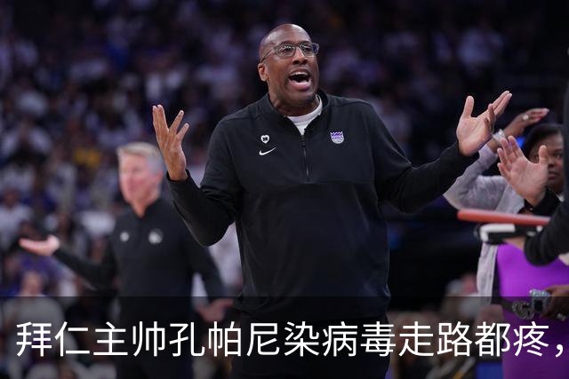 拜仁主帅孔帕尼染病毒走路都疼，欧冠战阿森纳恐缺席