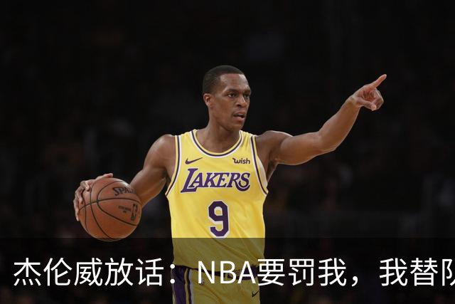 杰伦威放话：NBA要罚我，我替队友全缴了