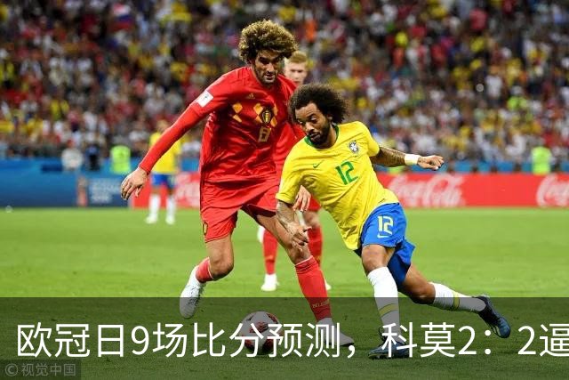 欧冠日9场比分预测，科莫2：2逼平曼联残阵，皇马3：1力克莱比锡