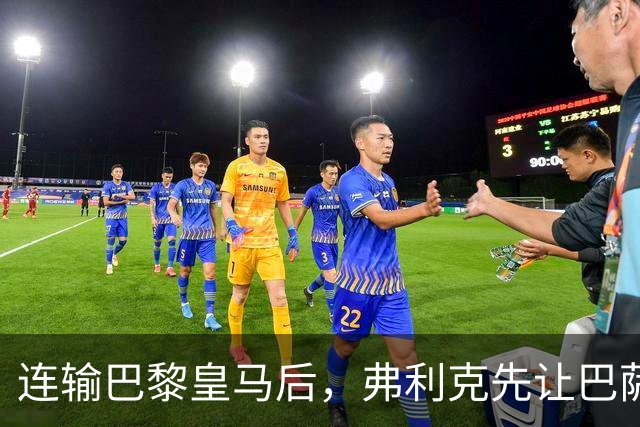 连输巴黎皇马后，弗利克先让巴萨球员做三件事