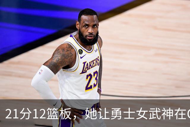 21分12篮板，她让勇士女武神在G3彻底失守