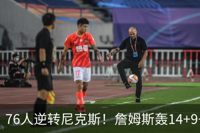 76人逆转尼克斯！詹姆斯轰14+9+7打服詹黑，仅1战就证明湖人错了