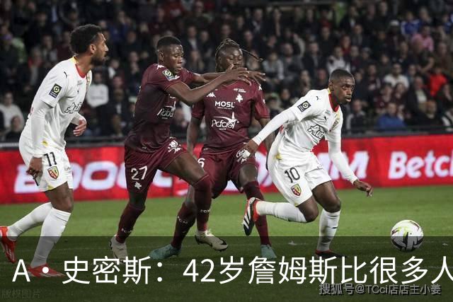 A·史密斯：42岁詹姆斯比很多人更健康 大家都抄笔记学习他的保养