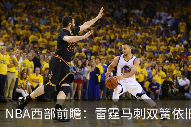 NBA西部前瞻：雷霆马刺双簧依旧 谁是争冠第三极？